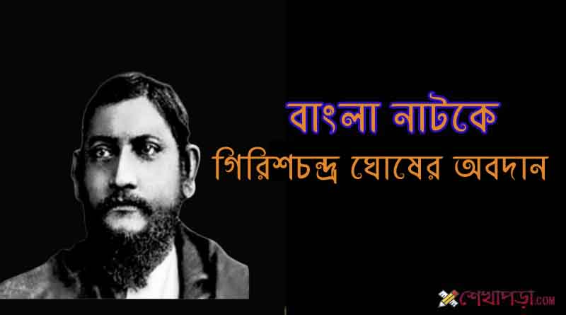 Read more about the article  নাট্য সাহিত্যে গিরিশচন্দ্র ঘোষের অবদান