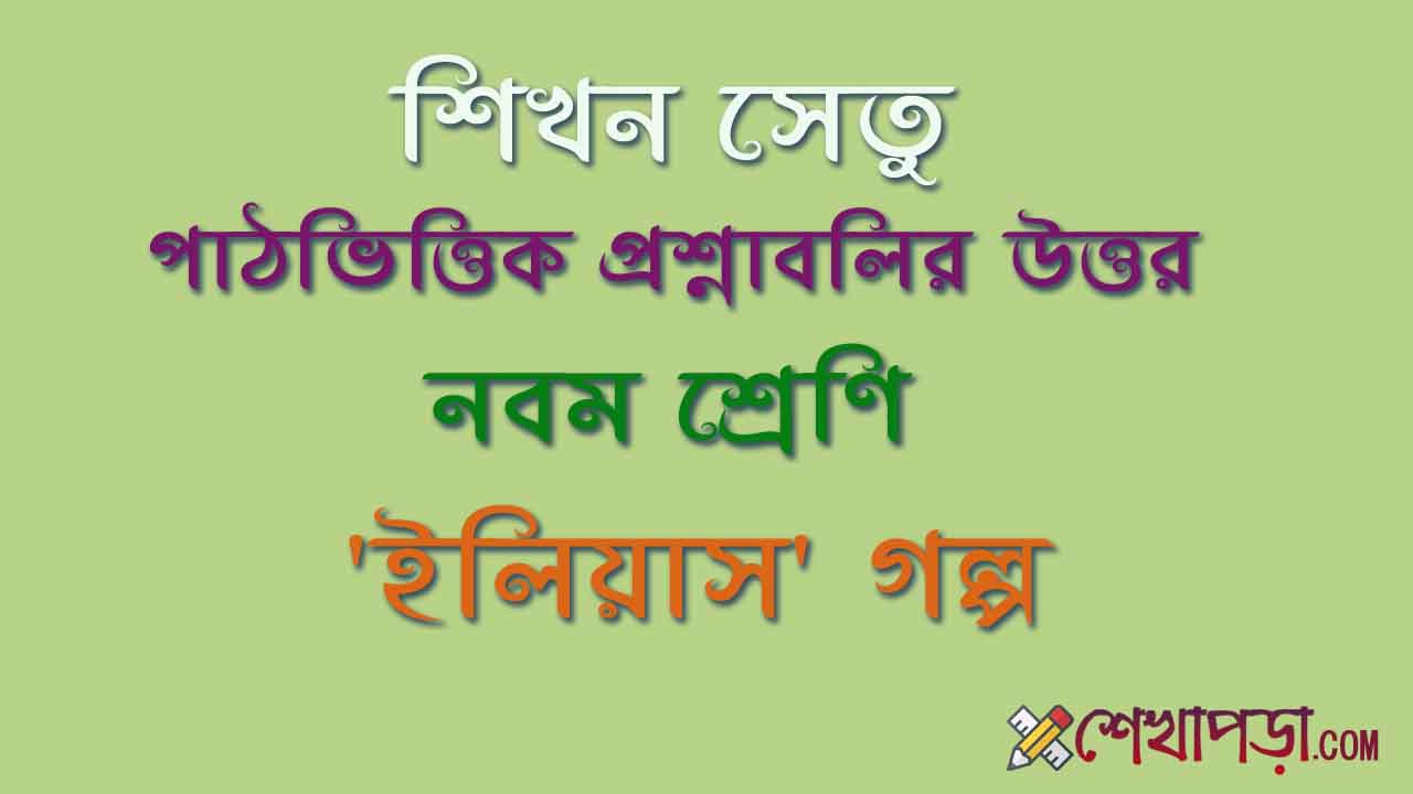 Read more about the article শিখন সেতু | পাঠভিত্তিক প্রশ্নাবলির উত্তর | নবম শ্রেণি | ‘ইলিয়াস’ গল্প