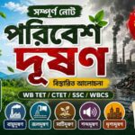 TET প্রস্তুতি: পরিবেশ দূষণ অধ্যায়ের গুরুত্বপূর্ণ তথ্য ও নোট PDF
